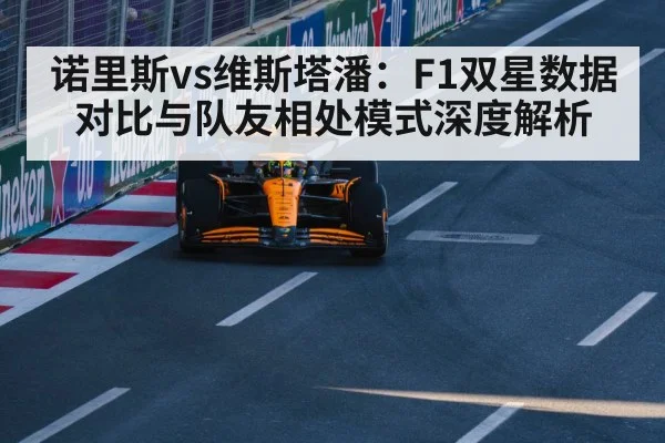 诺里斯vs维斯塔潘:F1双星数据对比与队友相处模式深度解析