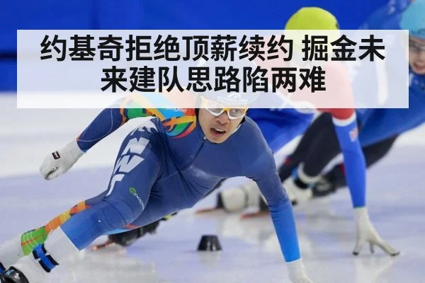 约基奇拒绝顶薪续约 掘金未来建队思路陷两难